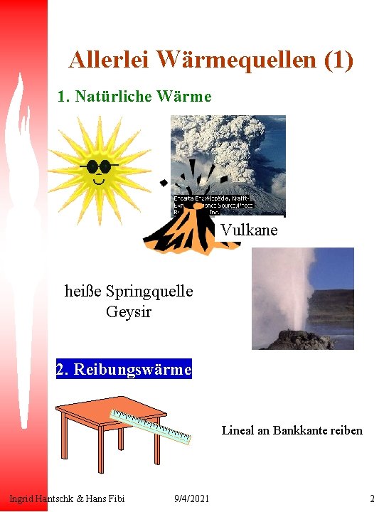 Allerlei Wärmequellen (1) 1. Natürliche Wärme Vulkane heiße Springquelle Geysir 2. Reibungswärme Lineal an
