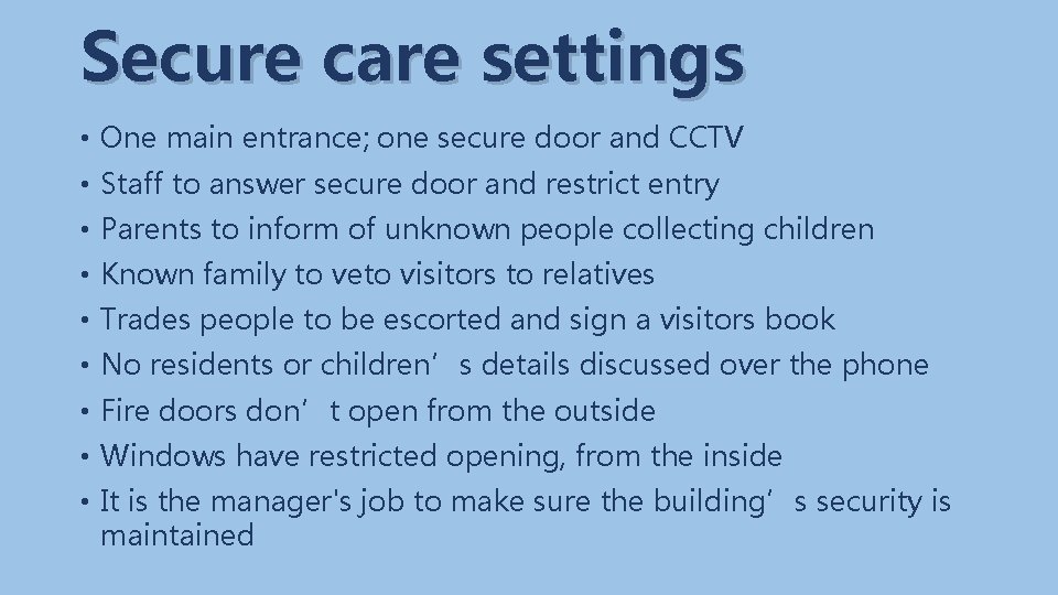 Secure care settings • One main entrance; one secure door and CCTV • Staff