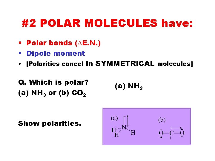 #2 POLAR MOLECULES have: • Polar bonds (DE. N. ) • Dipole moment •