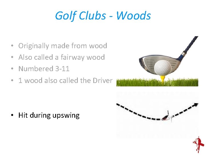 Golf Clubs - Woods • • Originally made from wood Also called a fairway