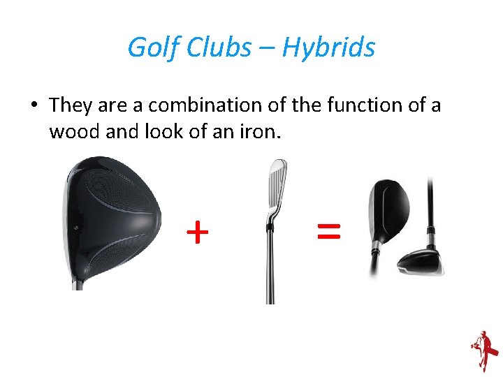 Golf Clubs – Hybrids • They are a combination of the function of a