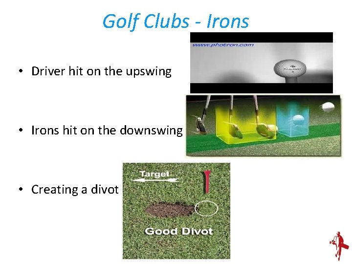 Golf Clubs - Irons • Driver hit on the upswing • Irons hit on