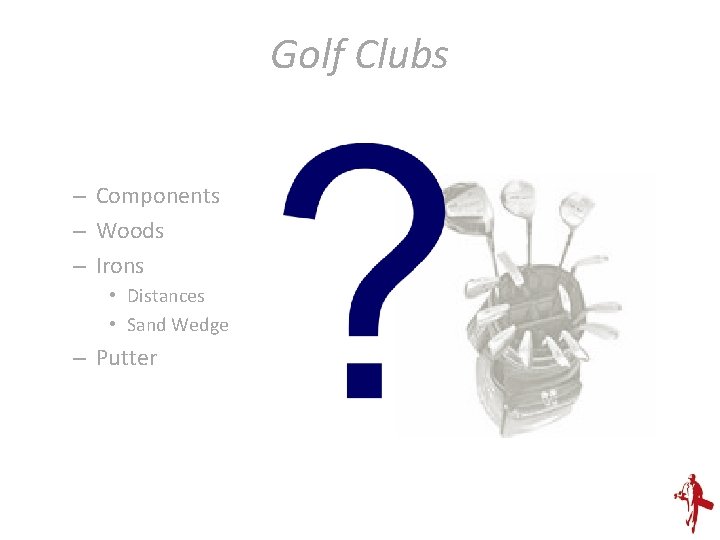 Golf Clubs – Components – Woods – Irons • Distances • Sand Wedge –
