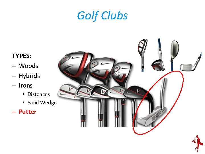 Golf Clubs TYPES: – Woods – Hybrids – Irons • Distances • Sand Wedge