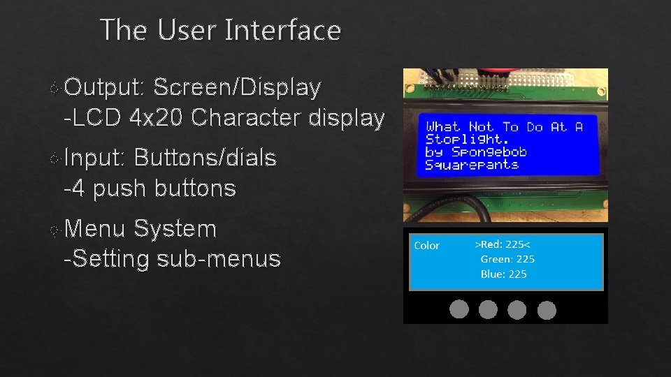The User Interface Output: Screen/Display -LCD 4 x 20 Character display Input: Buttons/dials -4
