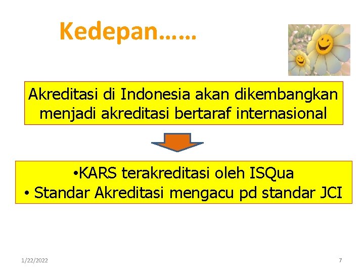 Kedepan…… Akreditasi di Indonesia akan dikembangkan menjadi akreditasi bertaraf internasional • KARS terakreditasi oleh