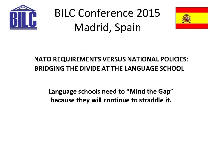 BILC Conference 2015 Madrid, Spain NATO REQUIREMENTS VERSUS NATIONAL POLICIES: BRIDGING THE DIVIDE AT