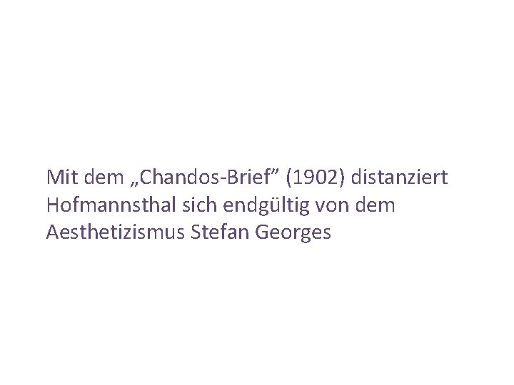 Mit dem „Chandos-Brief” (1902) distanziert Hofmannsthal sich endgültig von dem Aesthetizismus Stefan Georges 