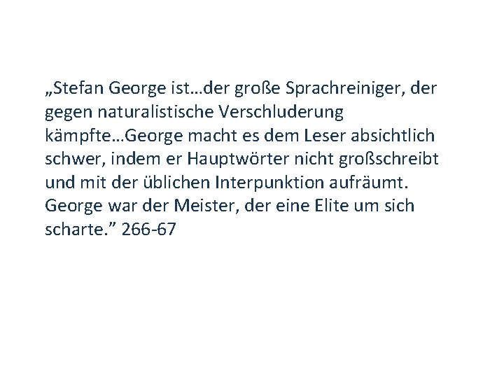„Stefan George ist…der große Sprachreiniger, der gegen naturalistische Verschluderung kämpfte…George macht es dem Leser