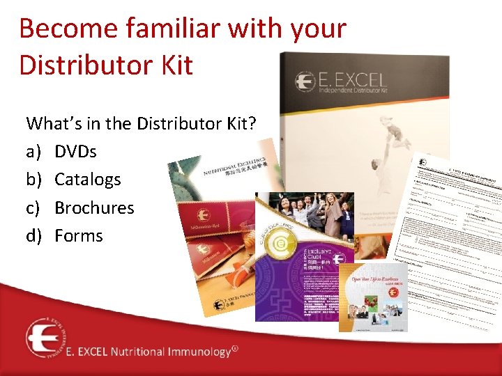 Become familiar with your Distributor Kit What’s in the Distributor Kit? a) DVDs b)