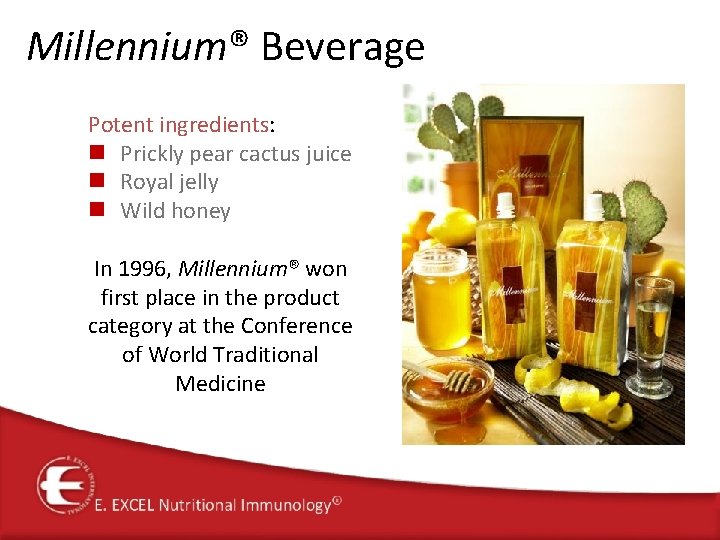 Millennium® Beverage Potent ingredients: n Prickly pear cactus juice n Royal jelly n Wild