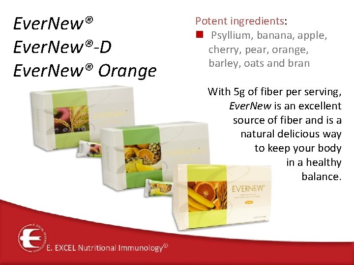 Ever. New®-D Ever. New® Orange Potent ingredients: n Psyllium, banana, apple, cherry, pear, orange,