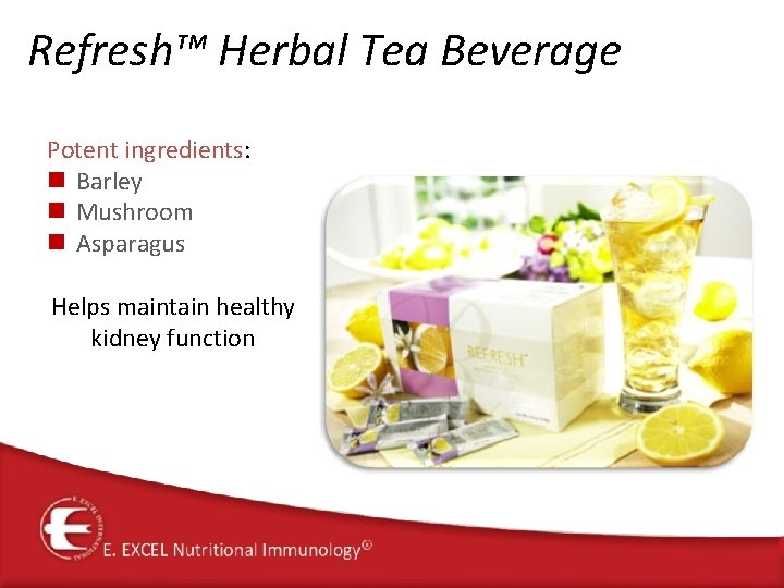 Refresh™ Herbal Tea Beverage Potent ingredients: n Barley n Mushroom n Asparagus Helps maintain