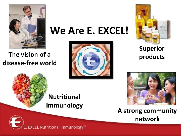 We Are E. EXCEL! The vision of a disease-free world Nutritional Immunology Superior products