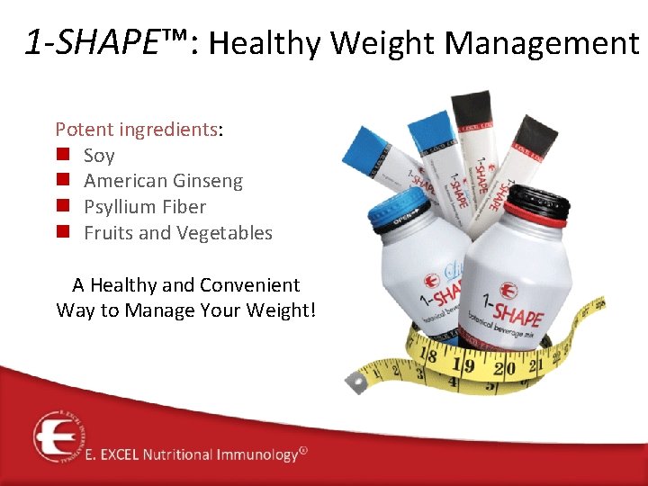 1 -SHAPE™: Healthy Weight Management Potent ingredients: n Soy n American Ginseng n Psyllium