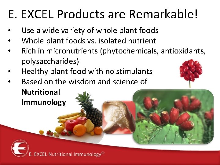 E. EXCEL Products are Remarkable! • • • Use a wide variety of whole