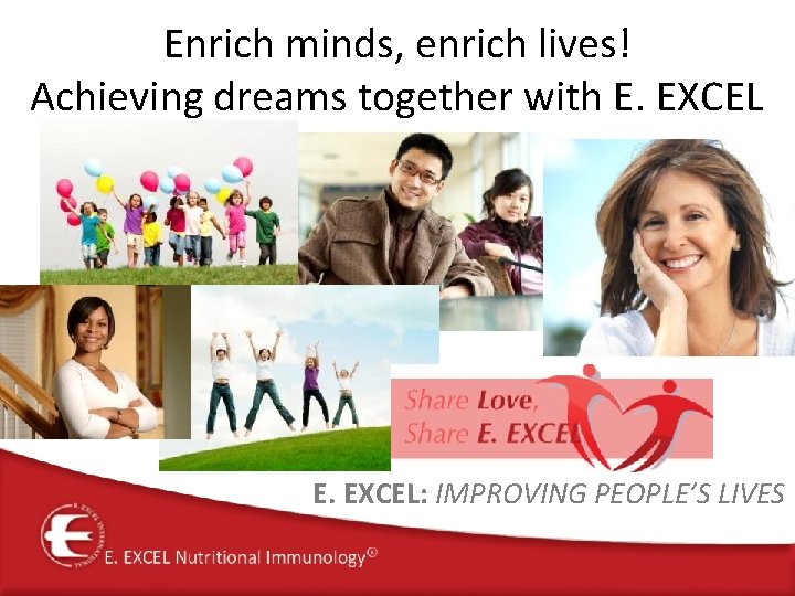 Enrich minds, enrich lives! Achieving dreams together with E. EXCEL: IMPROVING PEOPLE’S LIVES 