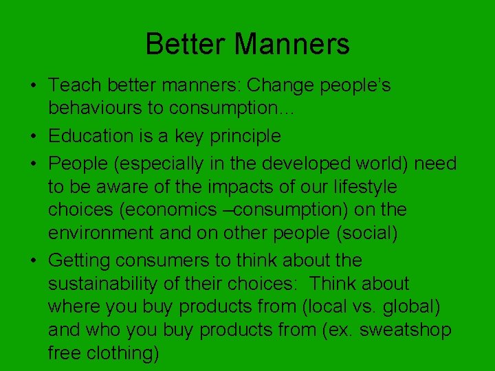 Better Manners • Teach better manners: Change people’s behaviours to consumption… • Education is
