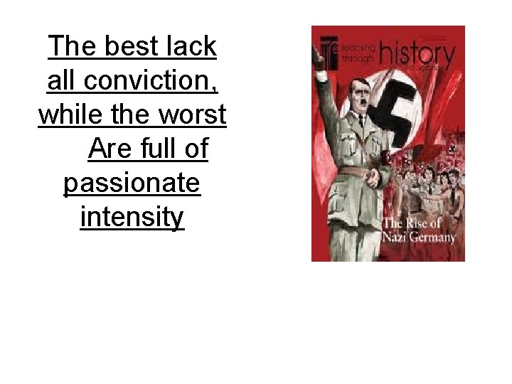 The best lack all conviction, while the worst Are full of passionate intensity 