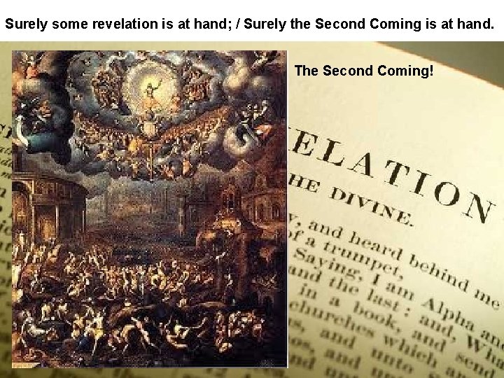 Surely some revelation is at hand; / Surely the Second Coming is at hand.