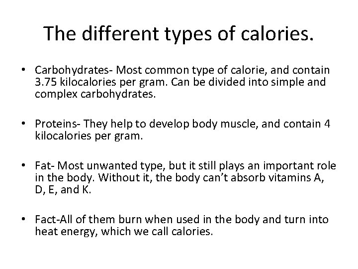The different types of calories. • Carbohydrates- Most common type of calorie, and contain