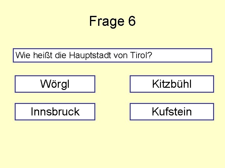 Frage 6 Wie heißt die Hauptstadt von Tirol? Wörgl Kitzbühl Innsbruck Kufstein 