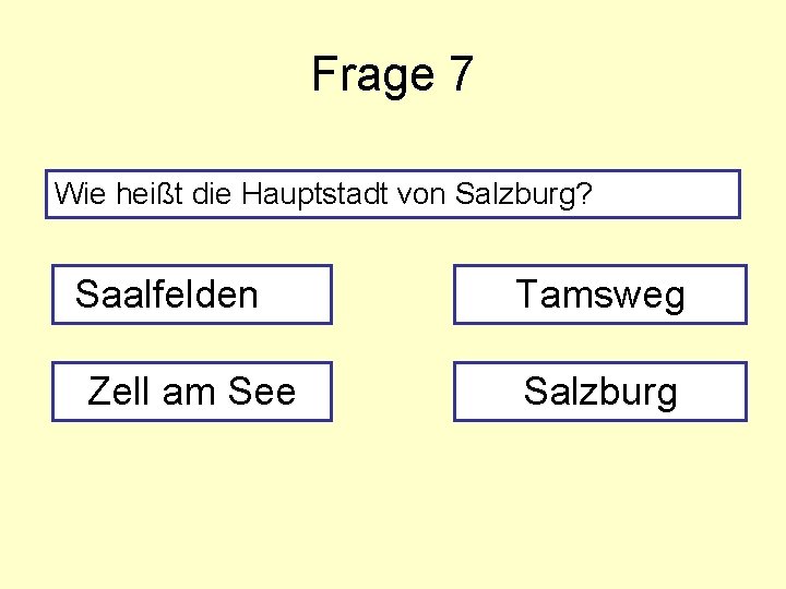 Frage 7 Wie heißt die Hauptstadt von Salzburg? Saalfelden Zell am See Tamsweg Salzburg