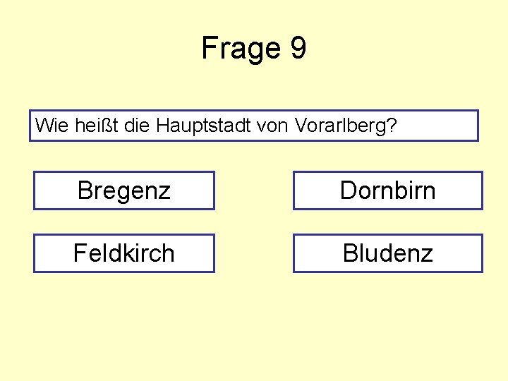 Frage 9 Wie heißt die Hauptstadt von Vorarlberg? Bregenz Dornbirn Feldkirch Bludenz 