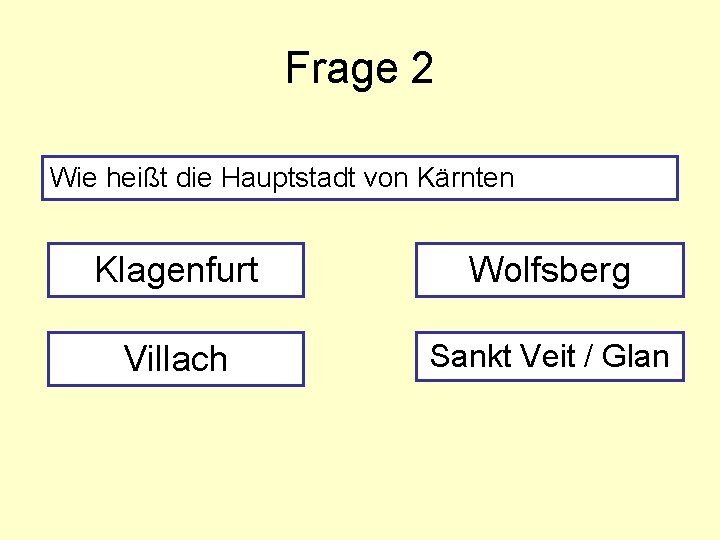 Frage 2 Wie heißt die Hauptstadt von Kärnten Klagenfurt Wolfsberg Villach Sankt Veit /