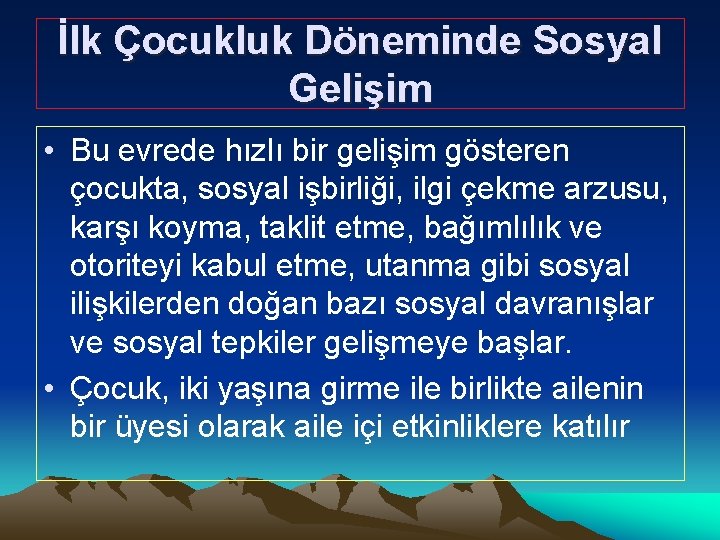 İlk Çocukluk Döneminde Sosyal Gelişim • Bu evrede hızlı bir gelişim gösteren çocukta, sosyal