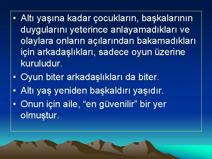  • Altı yaşına kadar çocukların, başkalarının duygularını yeterince anlayamadıkları ve olaylara onların açılarından