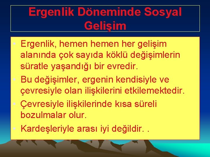 Ergenlik Döneminde Sosyal Gelişim • Ergenlik, hemen her gelişim alanında çok sayıda köklü değişimlerin