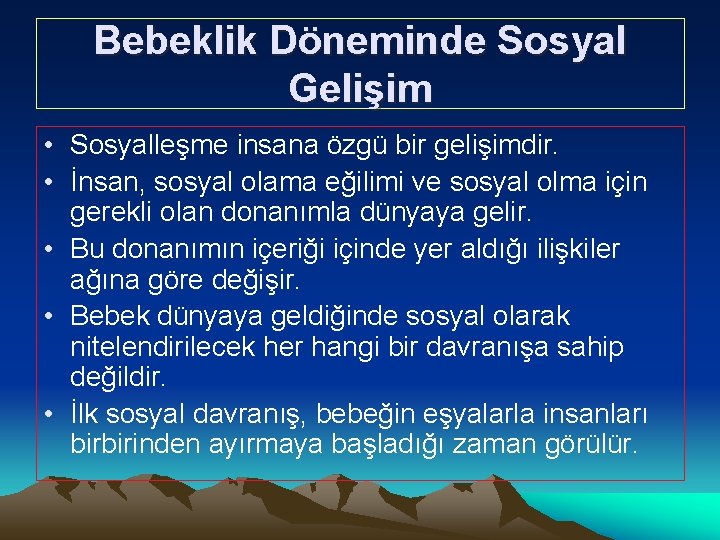 Bebeklik Döneminde Sosyal Gelişim • Sosyalleşme insana özgü bir gelişimdir. • İnsan, sosyal olama