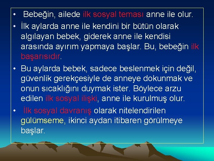  • Bebeğin, ailede ilk sosyal teması anne ile olur. • İlk aylarda anne