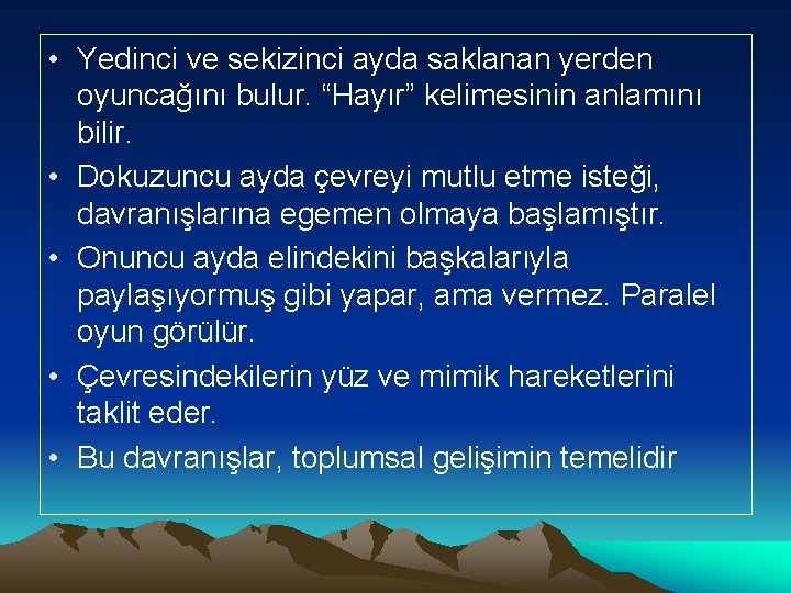  • Yedinci ve sekizinci ayda saklanan yerden oyuncağını bulur. “Hayır” kelimesinin anlamını bilir.