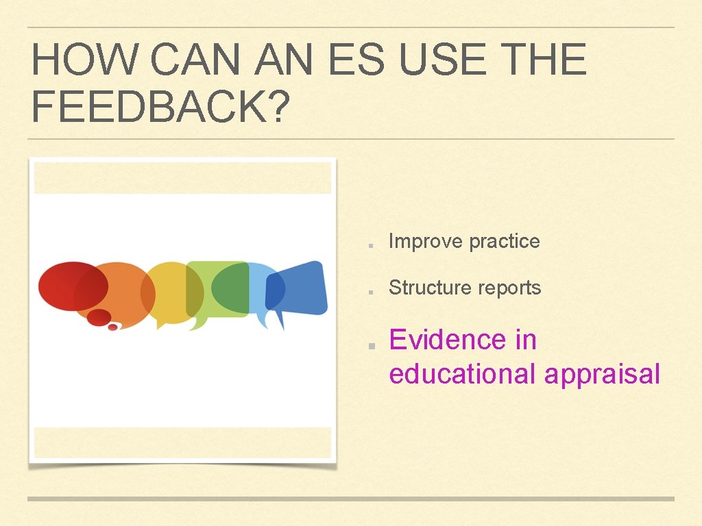 HOW CAN AN ES USE THE FEEDBACK? Improve practice Structure reports Evidence in educational