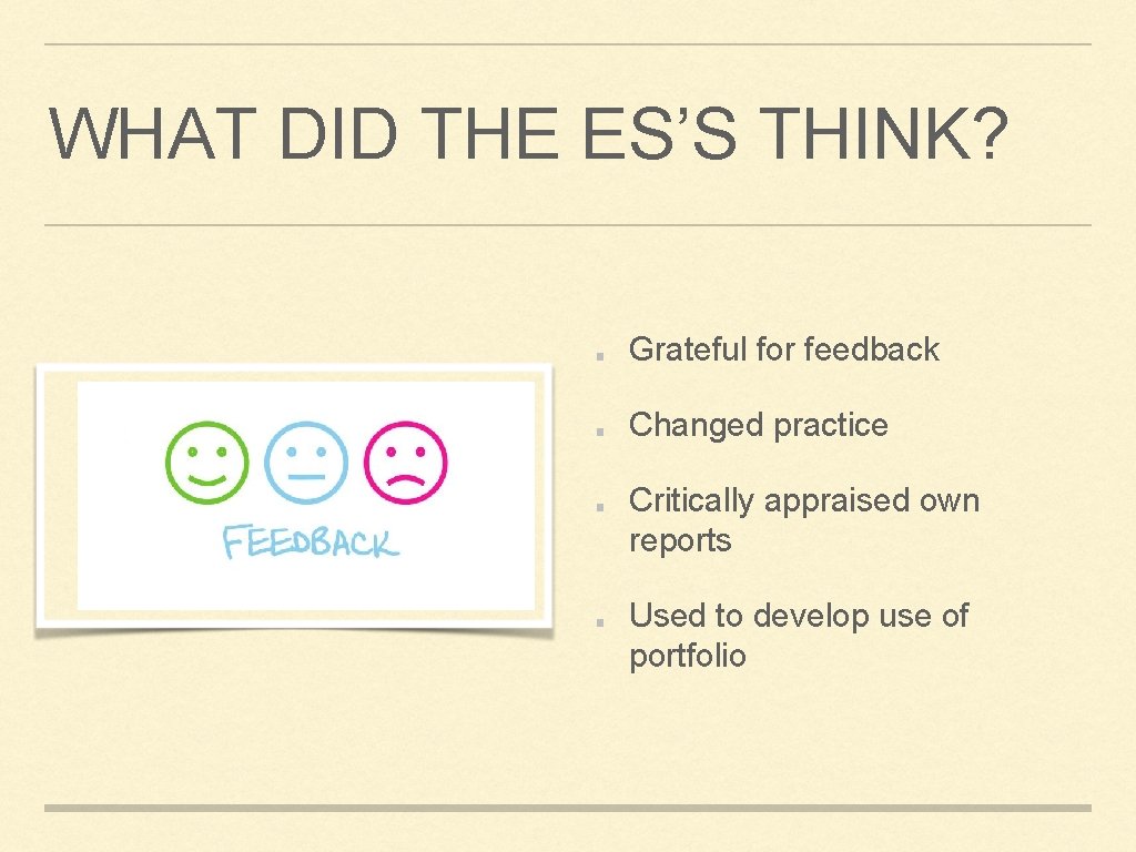 WHAT DID THE ES’S THINK? Grateful for feedback Changed practice Critically appraised own reports