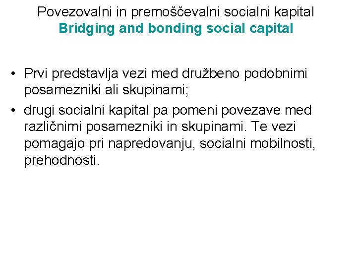 Povezovalni in premoščevalni socialni kapital Bridging and bonding social capital • Prvi predstavlja vezi