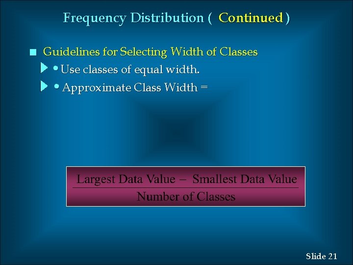 Frequency Distribution ( Continued ) n Guidelines for Selecting Width of Classes • Use