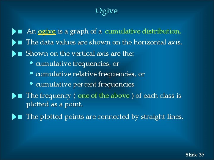 Ogive n An ogive is a graph of a cumulative distribution. n The data