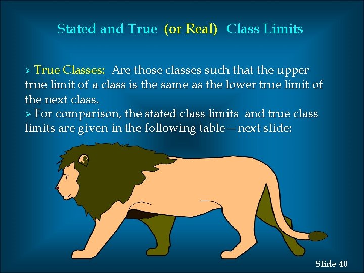 Stated and True (or Real) Class Limits True Classes: Are those classes such that