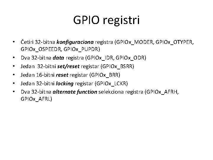 GPIO registri • Četiri 32 -bitna konfiguraciona registra (GPIOx_MODER, GPIOx_OTYPER, GPIOx_OSPEEDR, GPIOx_PUPDR) • Dva