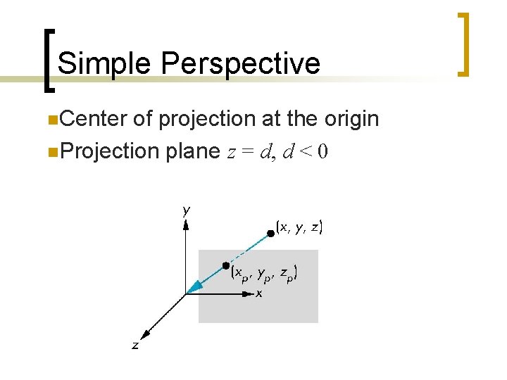 Simple Perspective n. Center of projection at the origin n. Projection plane z =