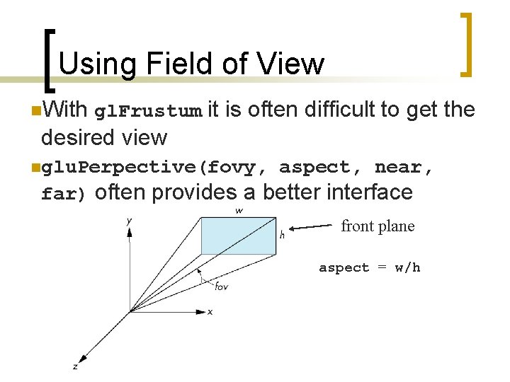 Using Field of View n. With gl. Frustum it is often difficult to get