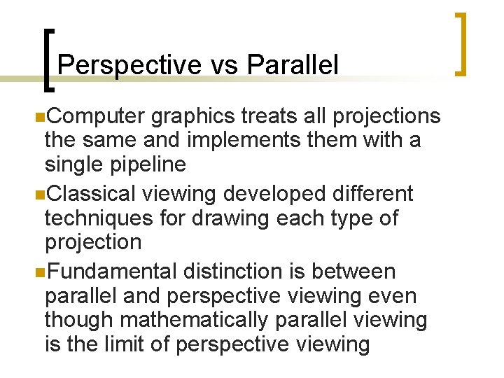 Perspective vs Parallel n. Computer graphics treats all projections the same and implements them