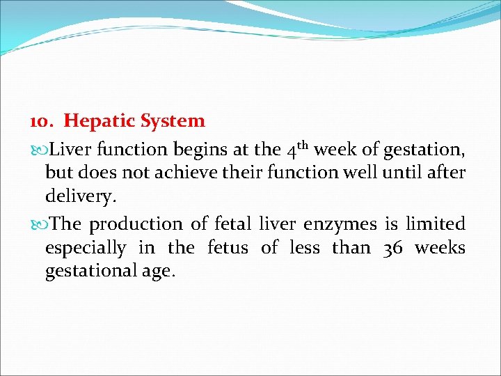 10. Hepatic System Liver function begins at the 4 th week of gestation, but
