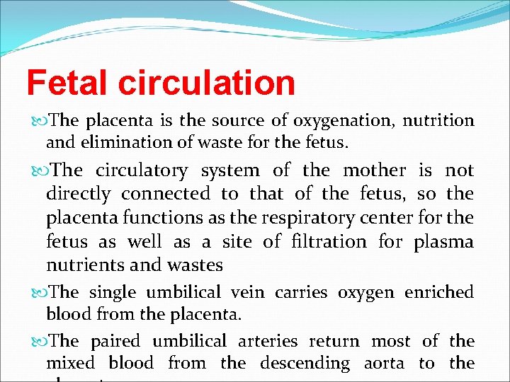 Fetal circulation The placenta is the source of oxygenation, nutrition and elimination of waste