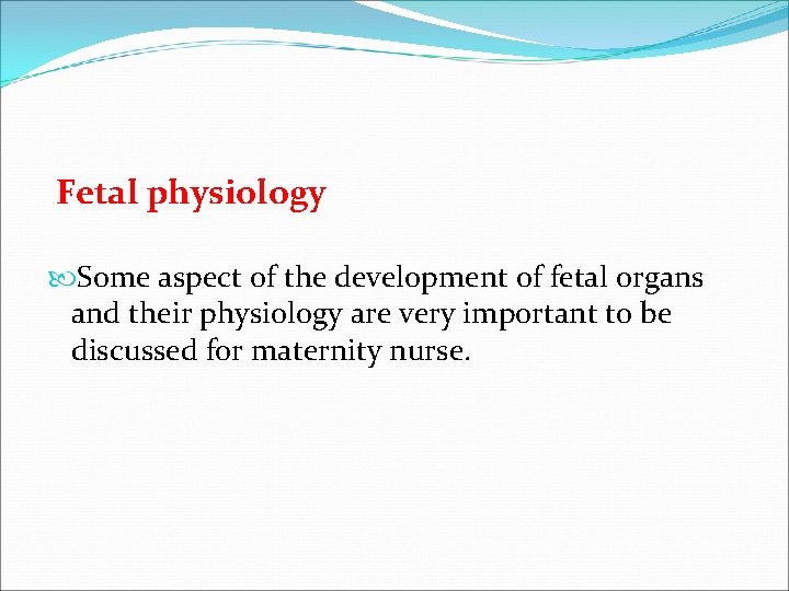 Fetal physiology Some aspect of the development of fetal organs and their physiology are