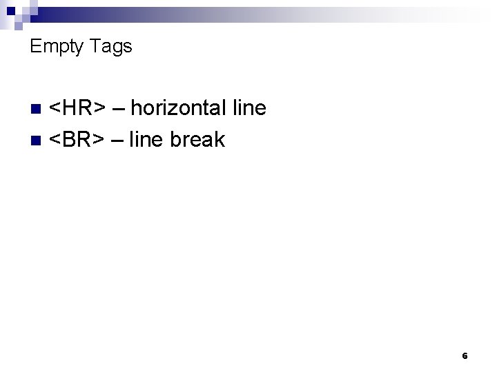 Empty Tags <HR> – horizontal line n <BR> – line break n 6 
