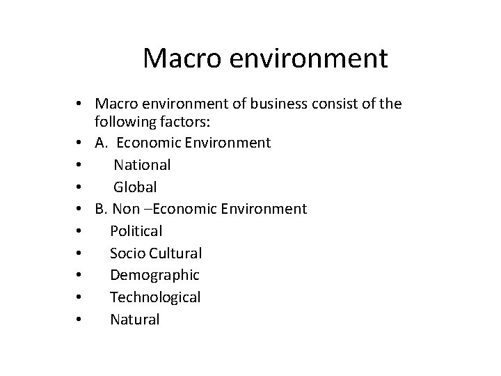 Macro environment • Macro environment of business consist of the following factors: • A.